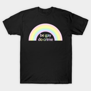 Be Gay Do Crimes Rainbow T-Shirt
